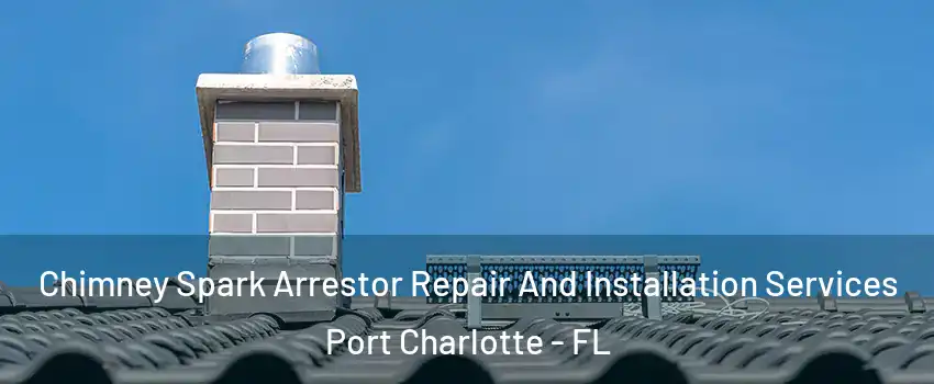  Chimney Spark Arrestor Repair And Installation Services Port Charlotte - FL