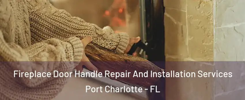  Fireplace Door Handle Repair And Installation Services Port Charlotte - FL
