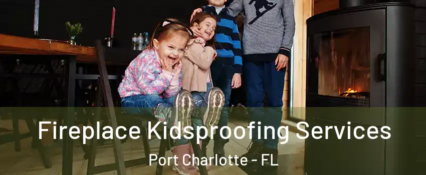  Fireplace Kidsproofing Services Port Charlotte - FL