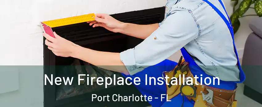  New Fireplace Installation Port Charlotte - FL