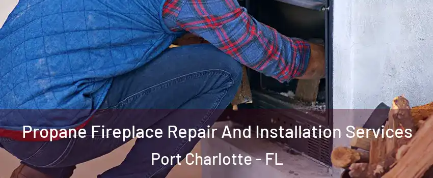  Propane Fireplace Repair And Installation Services Port Charlotte - FL