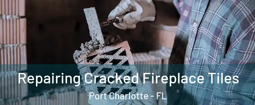  Repairing Cracked Fireplace Tiles Port Charlotte - FL