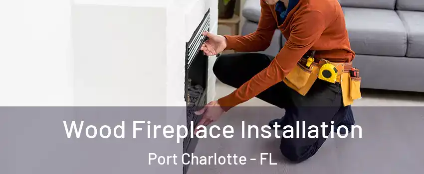  Wood Fireplace Installation Port Charlotte - FL